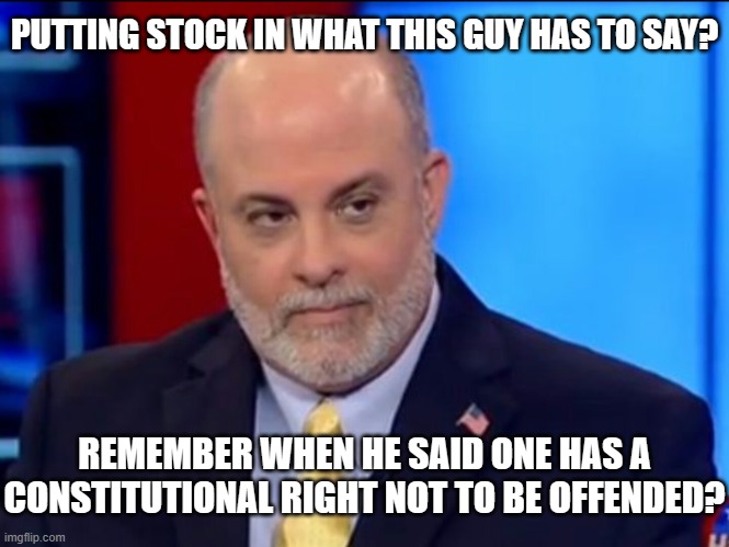 Mark Levin is a lying GOP mouthpiece. | PUTTING STOCK IN WHAT THIS GUY HAS TO SAY? REMEMBER WHEN HE SAID ONE HAS A CONSTITUTIONAL RIGHT NOT TO BE OFFENDED? | image tagged in mark levin,liar | made w/ Imgflip meme maker