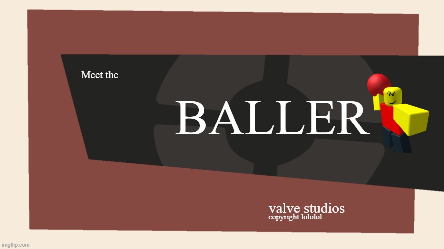 Meet the <Blank> | BALLER; Meet the; valve studios; copyright lololol | image tagged in meet the blank | made w/ Imgflip meme maker