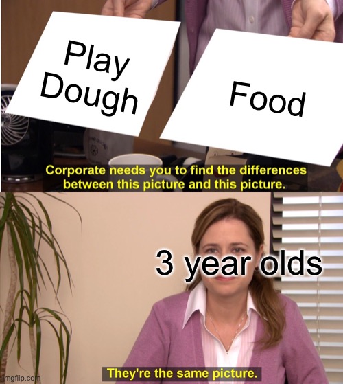They're The Same Picture Meme | Play Dough; Food; 3 year olds | image tagged in memes,they're the same picture | made w/ Imgflip meme maker