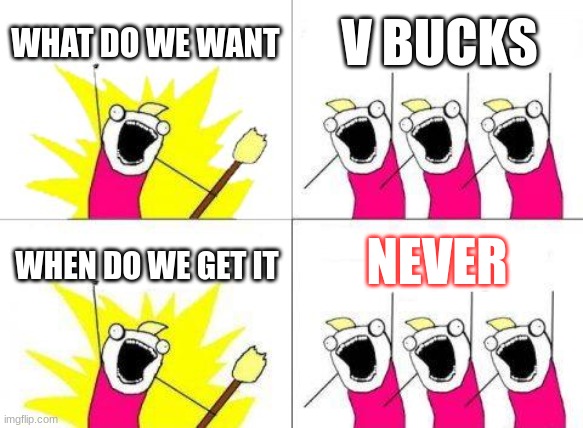 h | WHAT DO WE WANT; V BUCKS; NEVER; WHEN DO WE GET IT | image tagged in memes,what do we want | made w/ Imgflip meme maker