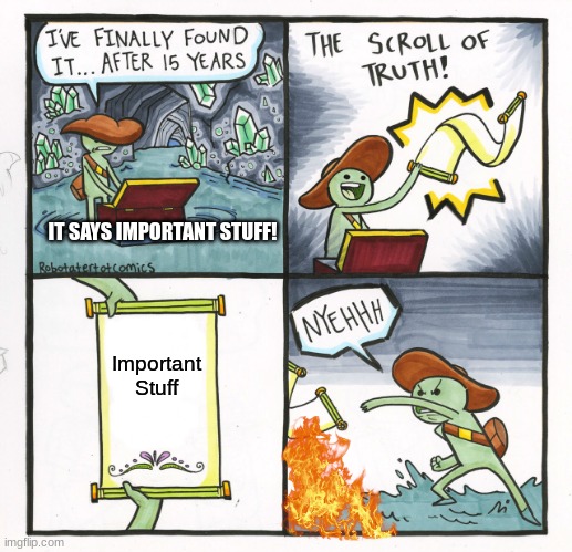 My friend does this to me all the time | IT SAYS IMPORTANT STUFF! Important Stuff | image tagged in memes,the scroll of truth,fire,bruh moment,bruh,certified bruh moment | made w/ Imgflip meme maker