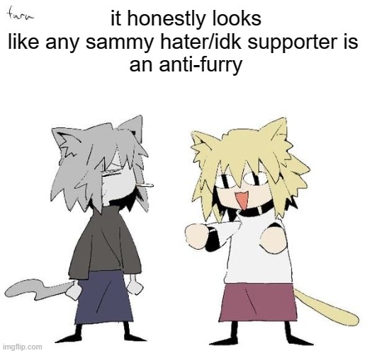 Neco arc and chaos neco arc | it honestly looks like any sammy hater/idk supporter is 
an anti-furry | image tagged in neco arc and chaos neco arc | made w/ Imgflip meme maker