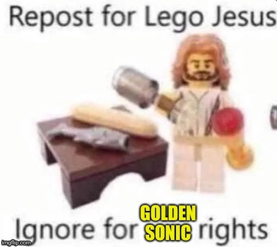 Repost for Lego Jesus ignore for golden sonic rights Blank Meme Template