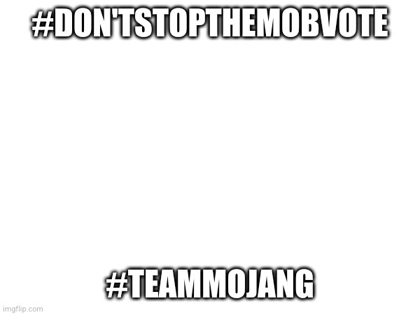 #DON'TSTOPTHEMOBVOTE #TEAMMOJANG | made w/ Imgflip meme maker