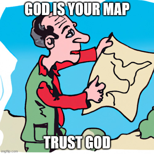 trust | GOD IS YOUR MAP; TRUST GOD | image tagged in trust | made w/ Imgflip meme maker