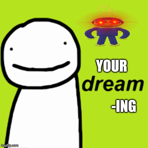 dream | YOUR; -ING | image tagged in dream | made w/ Imgflip meme maker