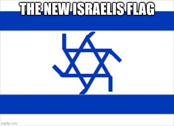Zionafobia | THE NEW ISRAELIS FLAG | made w/ Imgflip meme maker