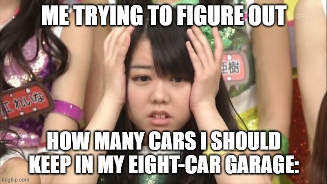 Oh, the stress of figuring out what cars you want... (Roblox) | ME TRYING TO FIGURE OUT; HOW MANY CARS I SHOULD KEEP IN MY EIGHT-CAR GARAGE: | image tagged in memes,minegishi minami,roblox | made w/ Imgflip meme maker