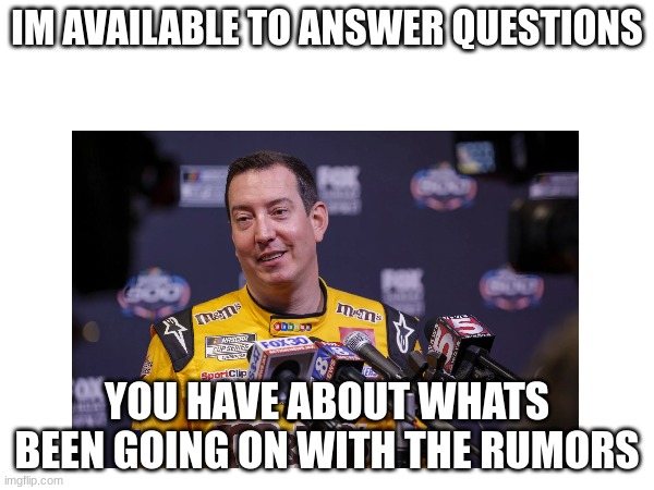 IM AVAILABLE TO ANSWER QUESTIONS; YOU HAVE ABOUT WHATS BEEN GOING ON WITH THE RUMORS | made w/ Imgflip meme maker