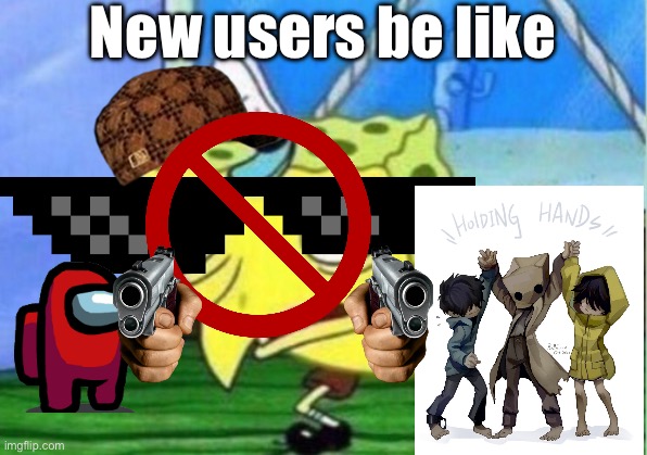 Mocking Spongebob | New users be like | image tagged in memes,mocking spongebob | made w/ Imgflip meme maker