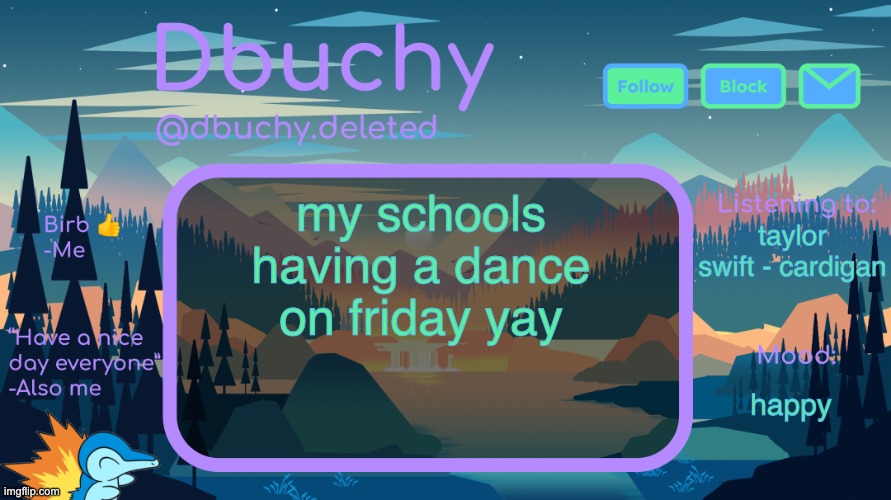 hi chat :) | my schools having a dance on friday yay; taylor swift - cardigan; happy | image tagged in dbuchy announcement temp | made w/ Imgflip meme maker