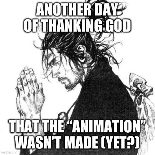 hi chat | ANOTHER DAY OF THANKING GOD; THAT THE “ANIMATION” WASN’T MADE (YET?) | image tagged in another day of thanking god | made w/ Imgflip meme maker
