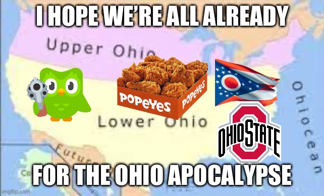 Ohio will take over someday | I HOPE WE’RE ALL ALREADY; FOR THE OHIO APOCALYPSE | image tagged in ohio will take over someday | made w/ Imgflip meme maker