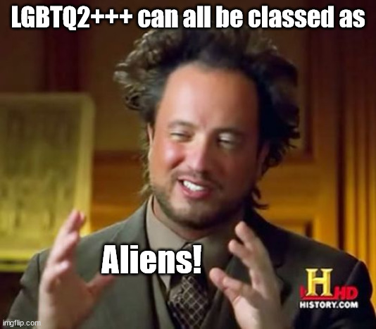 They Live Among Us | LGBTQ2+++ can all be classed as; Aliens! | image tagged in memes,ancient aliens,lgbtq,they them | made w/ Imgflip meme maker