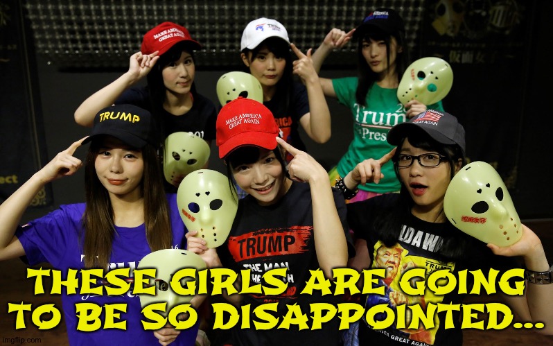 Yes they are | THESE GIRLS ARE GOING TO BE SO DISAPPOINTED... | image tagged in trump supporters | made w/ Imgflip meme maker