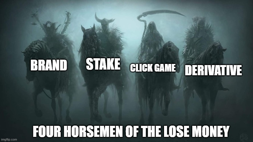 how lose money in crypto | STAKE; BRAND; DERIVATIVE; CLICK GAME; FOUR HORSEMEN OF THE LOSE MONEY | image tagged in four horsemen of the apocalypse | made w/ Imgflip meme maker