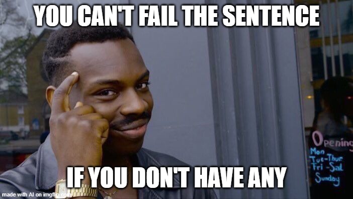 AI made this | YOU CAN'T FAIL THE SENTENCE; IF YOU DON'T HAVE ANY | image tagged in memes,roll safe think about it,ai,wow,not me | made w/ Imgflip meme maker
