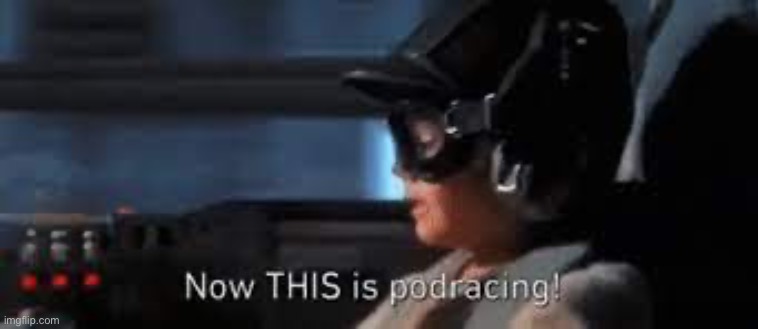 Now THIS is podracing | image tagged in now this is podracing | made w/ Imgflip meme maker