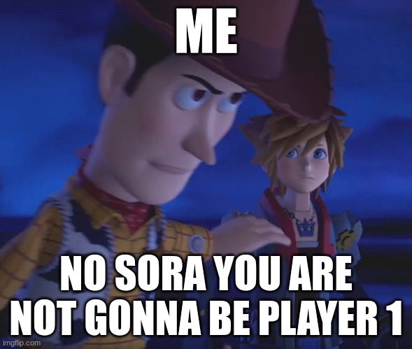 Sora u can't be player 1 I"M PLAYER 1 | ME; NO SORA YOU ARE NOT GONNA BE PLAYER 1 | image tagged in woody stopping sora meme template | made w/ Imgflip meme maker