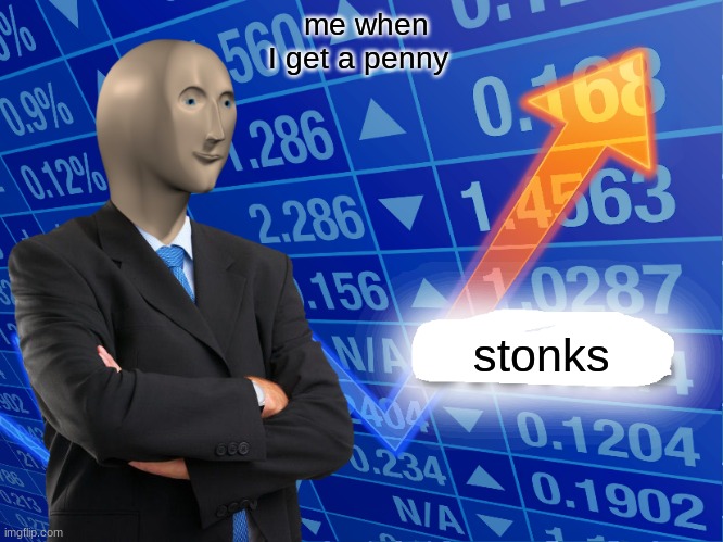 StOnKs | me when I get a penny; stonks | image tagged in empty stonks | made w/ Imgflip meme maker