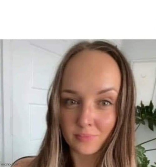 you could watch a movie off her forehead | image tagged in forehead | made w/ Imgflip meme maker