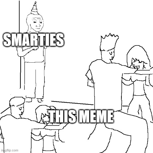 They don't know | SMARTIES; THIS MEME | image tagged in they don't know | made w/ Imgflip meme maker