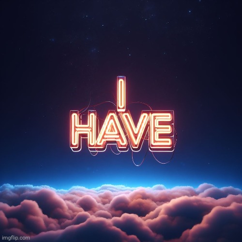 I have | made w/ Imgflip meme maker