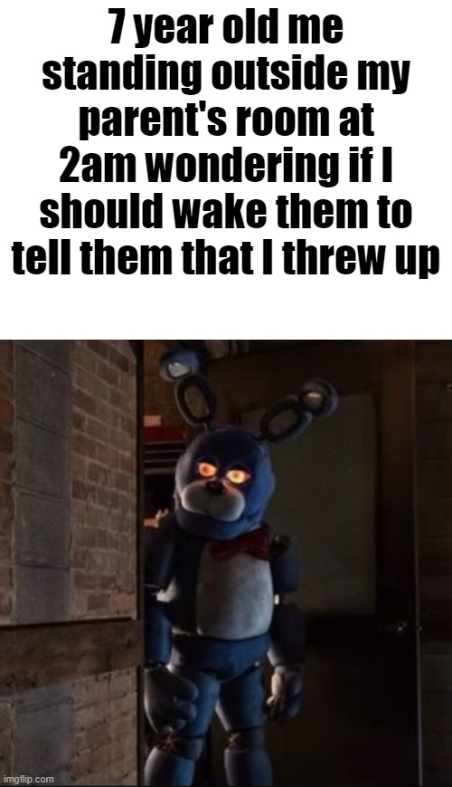 I feel like most of us did this at some point as a kid | 7 year old me standing outside my parent's room at 2am wondering if I should wake them to tell them that I threw up | image tagged in funny,memes,five nights at freddy's,fnaf,relatable memes,childhood memes | made w/ Imgflip meme maker