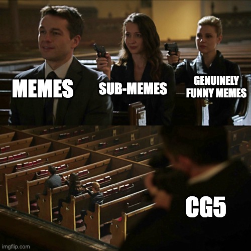CG5 THE MEME ASSASIN | MEMES; GENUINELY FUNNY MEMES; SUB-MEMES; CG5 | image tagged in assassination chain | made w/ Imgflip meme maker