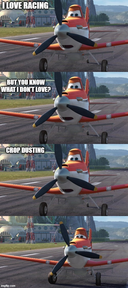 Dusty Crophopper I love racing but you know what I don't love | CROP DUSTING | image tagged in dusty crophopper i love racing but you know what i don't love | made w/ Imgflip meme maker