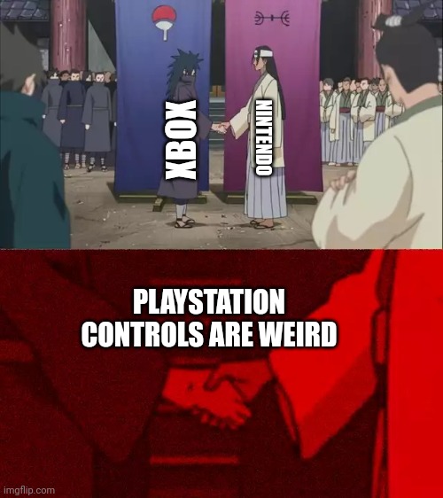 Naruto Handshake Meme Template | NINTENDO; XBOX; PLAYSTATION CONTROLS ARE WEIRD | image tagged in naruto handshake meme template | made w/ Imgflip meme maker