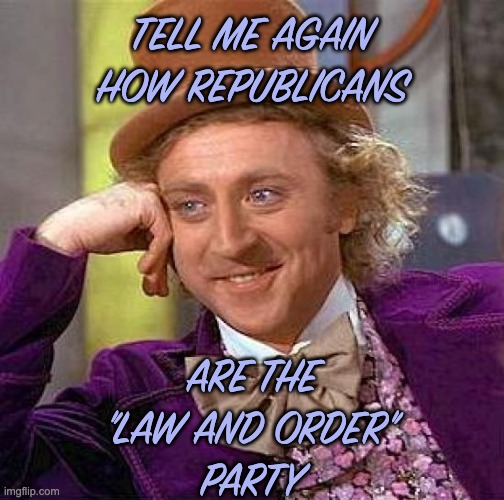 Creepy Condescending Wonka Meme | TELL ME AGAIN
HOW REPUBLICANS ARE THE
"LAW AND ORDER"
PARTY | image tagged in memes,creepy condescending wonka | made w/ Imgflip meme maker