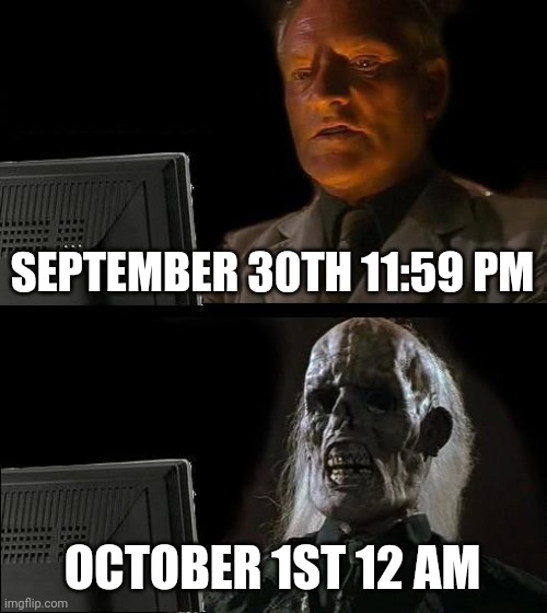 Spooky month | SEPTEMBER 30TH 11:59 PM; OCTOBER 1ST 12 AM | image tagged in memes,i'll just wait here,funny,spooktober | made w/ Imgflip meme maker