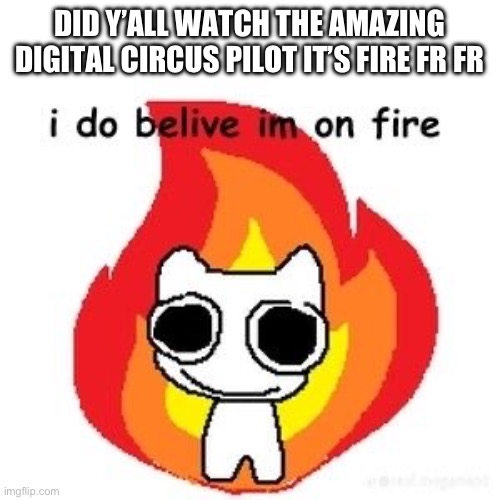 a | DID Y’ALL WATCH THE AMAZING DIGITAL CIRCUS PILOT IT’S FIRE FR FR | image tagged in mmmm diagnosed adhd | made w/ Imgflip meme maker