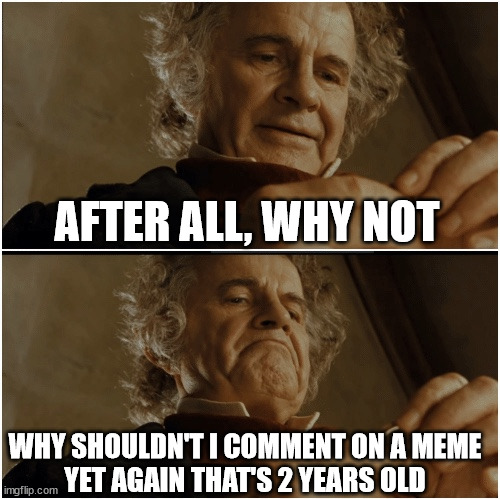 Bilbo - Why shouldn’t I keep it? | AFTER ALL, WHY NOT WHY SHOULDN'T I COMMENT ON A MEME
YET AGAIN THAT'S 2 YEARS OLD | image tagged in bilbo - why shouldn t i keep it | made w/ Imgflip meme maker