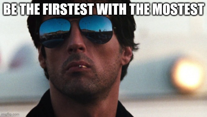 Cobra Stallone | BE THE FIRSTEST WITH THE MOSTEST | image tagged in cobra stallone | made w/ Imgflip meme maker