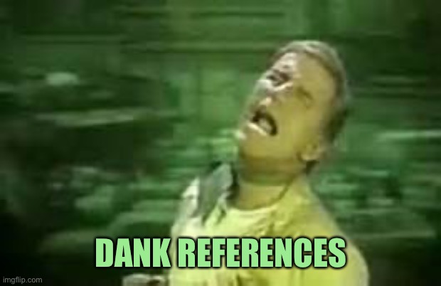 Soylent Green | DANK REFERENCES | image tagged in soylent green | made w/ Imgflip meme maker