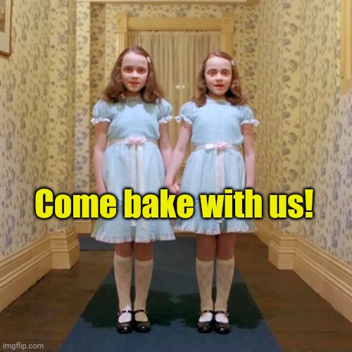 Twins from The Shining | Come bake with us! | image tagged in twins from the shining | made w/ Imgflip meme maker