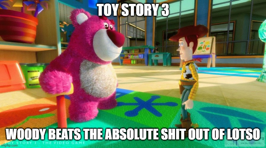 Toy Story 3: Woody beats the absolute shit out of Lotso | TOY STORY 3; WOODY BEATS THE ABSOLUTE SHIT OUT OF LOTSO | made w/ Imgflip meme maker