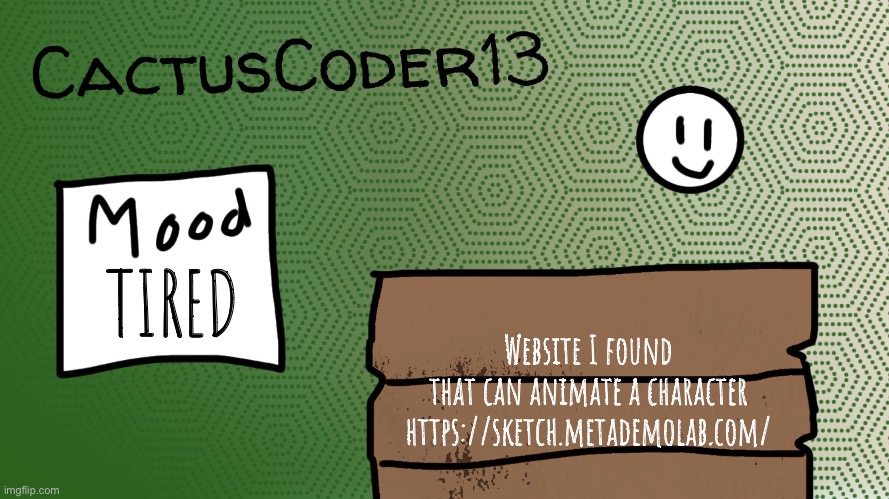 CactusCoder13 announcement template | TIRED; Website I found that can animate a character

https://sketch.metademolab.com/ | image tagged in cactuscoder13 announcement template | made w/ Imgflip meme maker