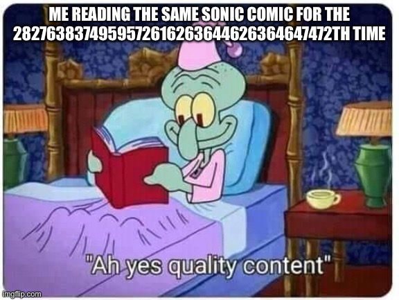 (batim:thats me, but its LackaDaisy!) | ME READING THE SAME SONIC COMIC FOR THE 2827638374959572616263644626364647472TH TIME | image tagged in squidwars quality content | made w/ Imgflip meme maker