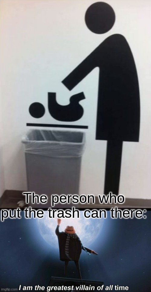 smart | The person who put the trash can there: | image tagged in i am the greatest villain of all time,memes,funny | made w/ Imgflip meme maker