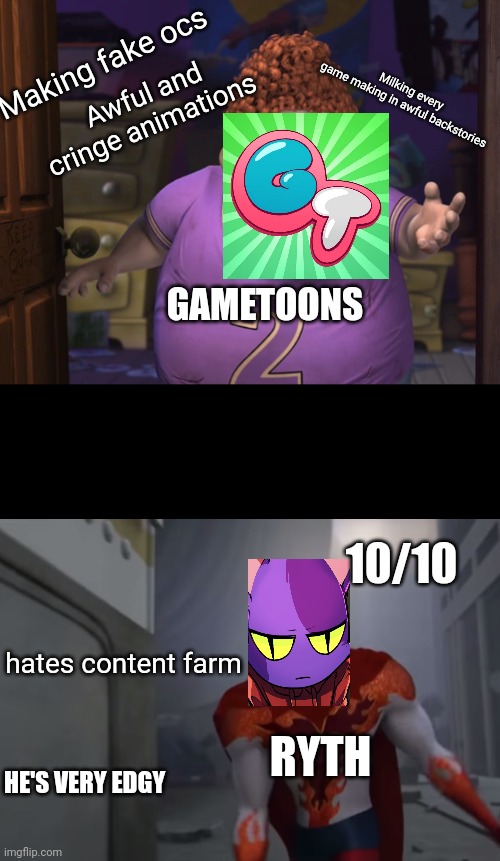 Ryth is way better than gametoons | Milking every game making in awful backstories; Making fake ocs; Awful and cringe animations; GAMETOONS; 10/10; hates content farm; RYTH; HE'S VERY EDGY | image tagged in snotty boy glow up meme,gametoons,response,better | made w/ Imgflip meme maker
