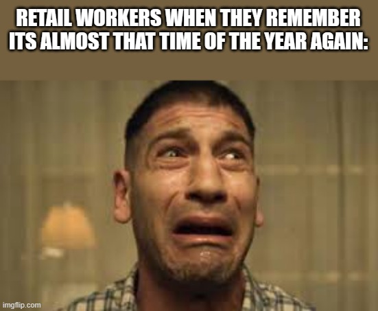Punisher No no no no no | RETAIL WORKERS WHEN THEY REMEMBER ITS ALMOST THAT TIME OF THE YEAR AGAIN: | image tagged in punisher no no no no no | made w/ Imgflip meme maker