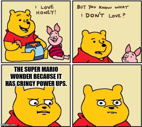 inflation, sludge, long body and giant balls. why Nintendo | THE SUPER MARIO WONDER BECAUSE IT HAS CRINGY POWER UPS. | image tagged in serious winnie the pooh,super mario bros,nintendo switch,nintendo,super mario,inflation | made w/ Imgflip meme maker