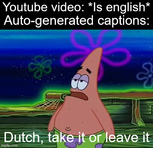 Why | Youtube video: *Is english*; Auto-generated captions:; Dutch, take it or leave it | image tagged in patrick star take it or leave,youtube | made w/ Imgflip meme maker