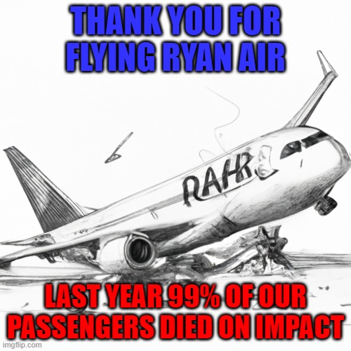 Thank you for flying RyanAir | THANK YOU FOR FLYING RYAN AIR; LAST YEAR 99% OF OUR PASSENGERS DIED ON IMPACT | image tagged in ryan gosling | made w/ Imgflip meme maker