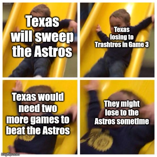 I hope the Astros lose the next two games | Texas losing to Trashtros in Game 3; Texas will sweep the Astros; Texas would need two more games to beat the Astros; They might lose to the Astros sometime | image tagged in kid falling down slide,baseball,texas rangers,world series,mlb,astros | made w/ Imgflip meme maker