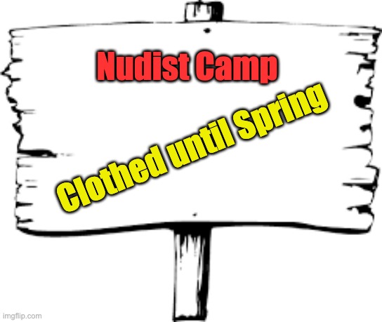 Some nudity on the sign | Nudist Camp; Clothed until Spring | image tagged in blank sign | made w/ Imgflip meme maker