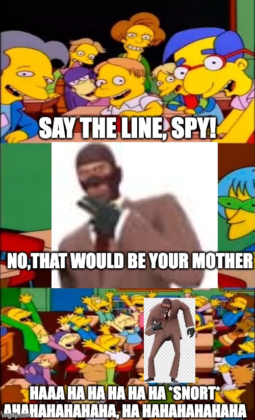 I wanna know more about the madcap | SAY THE LINE, SPY! NO,THAT WOULD BE YOUR MOTHER; HAAA HA HA HA HA HA *SNORT* AHAHAHAHAHAHA, HA HAHAHAHAHAHA | image tagged in say the line bart simpsons | made w/ Imgflip meme maker